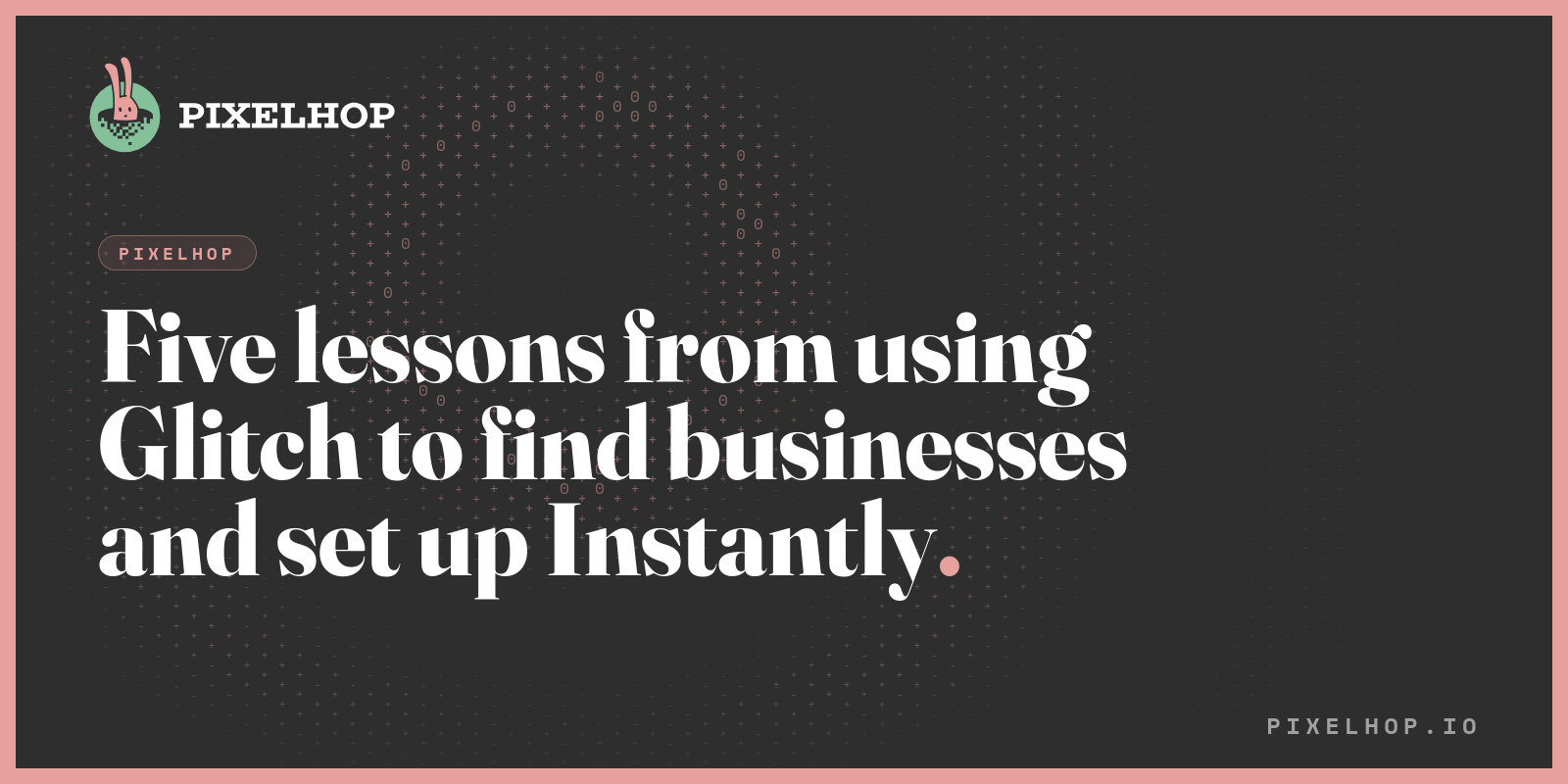 Five lessons from using Glitch to find businesses and set up Instantly